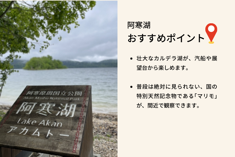 おすすめポイント、壮大なカルデラ湖が汽船や展望台から楽しめます。また普段は絶対に見られない国の特別天然記念物である「マリモ」が観察できます。